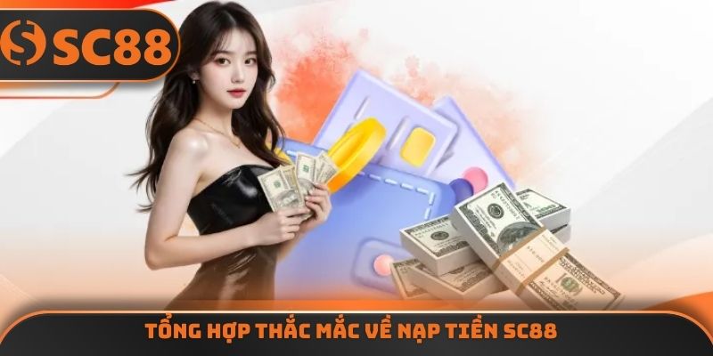 Tổng hợp thắc mắc về nạp tiền SC88